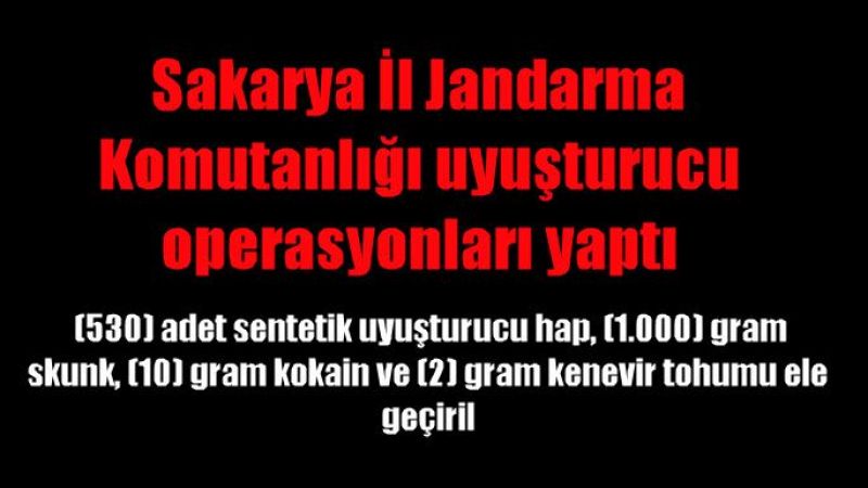 Sakarya İl Jandarma Komutanlığı uyuşturucu operasyonları yaptı