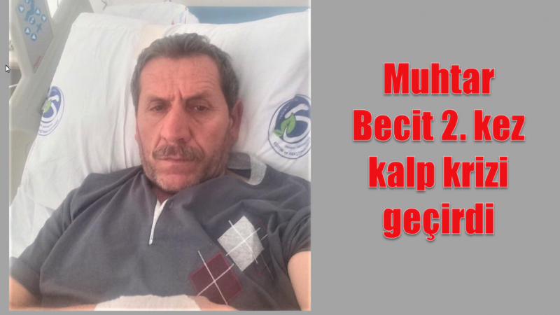 Muhtar Becit 2. Kez kalp krizi geçirdi