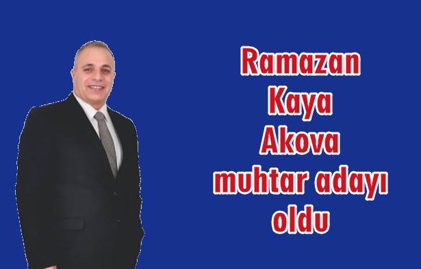 Ramazan Kaya Akova Muhtar Adayı oldu