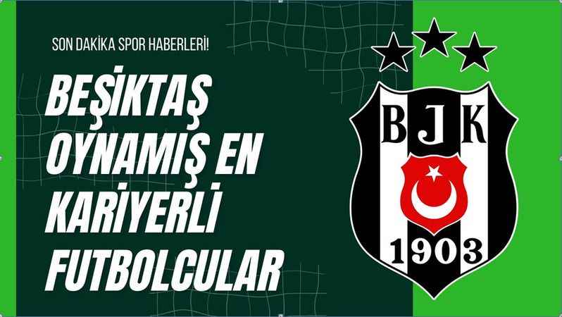 Beşiktaş Oynamış En Kariyerli Futbolcular