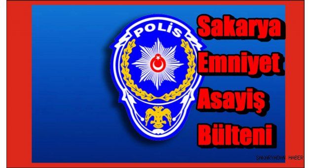Sakarya:Emniyet Asayiş Bülteni
