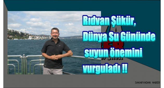 Rıdvan Şükür, Dünya Su Gününde suyun önemini vurguladı !!