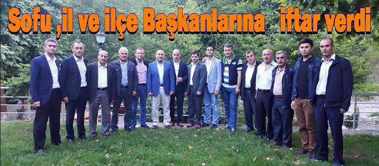 Sofu, il ve ilçe Başkanlarına iftar verdi