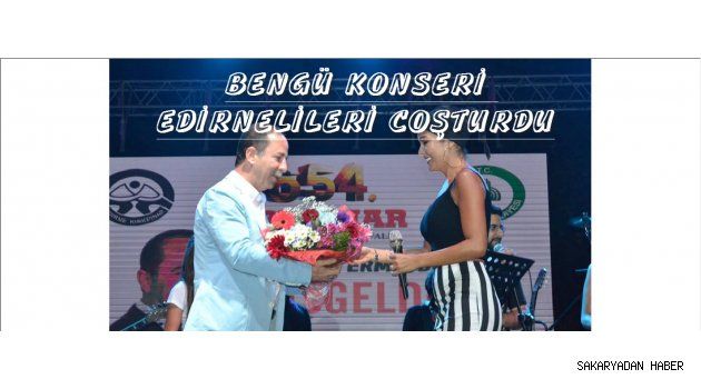 BENGÜ KONSERİ EDİRNELİLERİ COŞTURDU