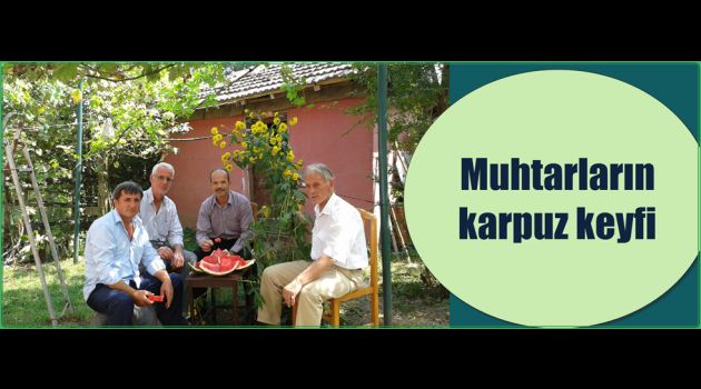 Hendek Muhtarlarının Karpuz keyfi.
