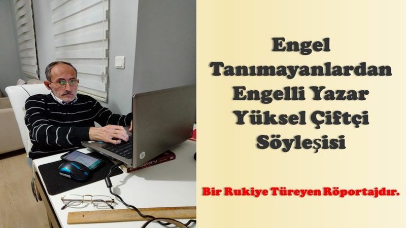 Hendekli Engel tanımayanlardan engelli yazar Yüksel Çiftçi ile söyleşisi