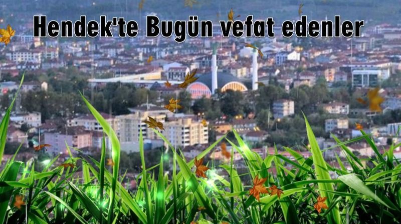 Hendek'te bugün vefat edenler  14 Ocak 2019 defin edilecek