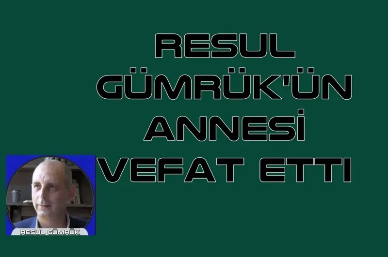 Resül Gümrük'ün annesi vefat etti